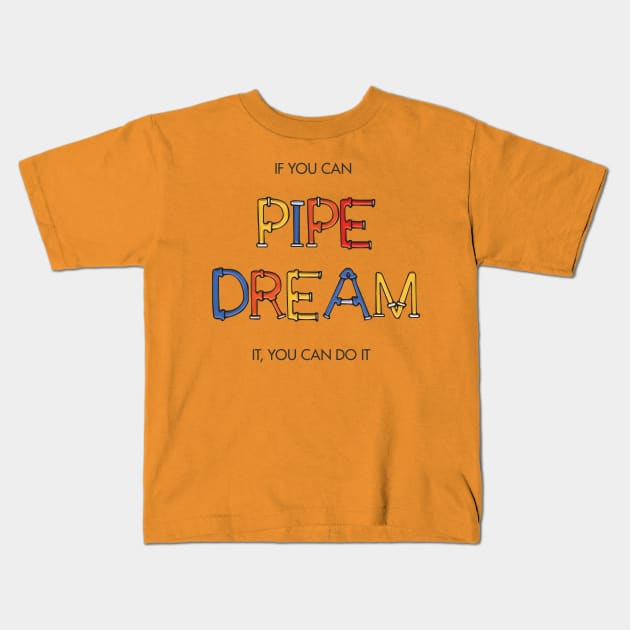 If you can pipe dream it, you can do it Kids T-Shirt by Heyday Threads